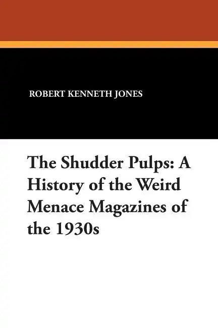 The Shudder Pulps: A History of the Weird Menace Magazines of the 1930s - Paperback