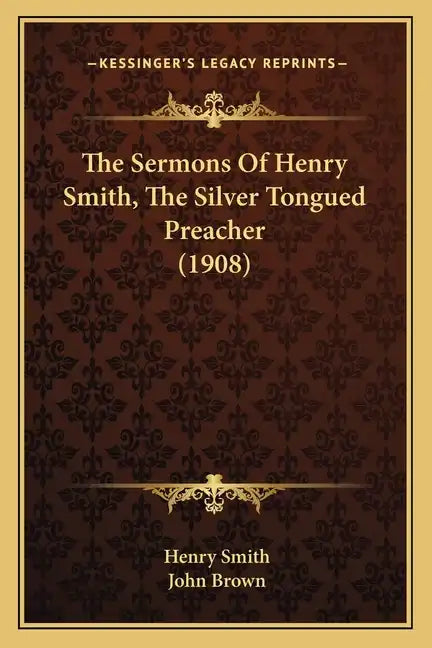 The Sermons Of Henry Smith, The Silver Tongued Preacher (1908) - Paperback