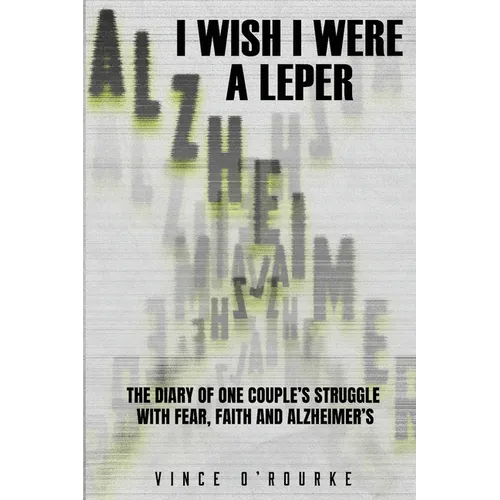 I Wish I Were a Leper: The Diary of One Couple's Struggle with Fear, Faith and Alzheimer's - Paperback