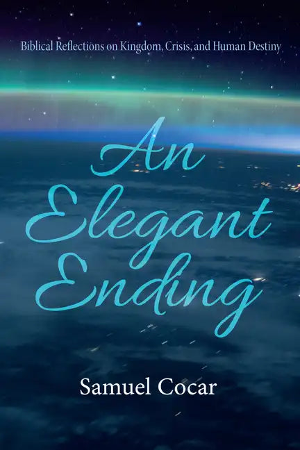 An Elegant Ending: Biblical Reflections on Kingdom, Crisis, and Human Destiny - Paperback