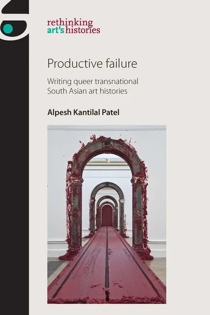 Productive Failure: Writing Queer Transnational South Asian Art Histories - Paperback