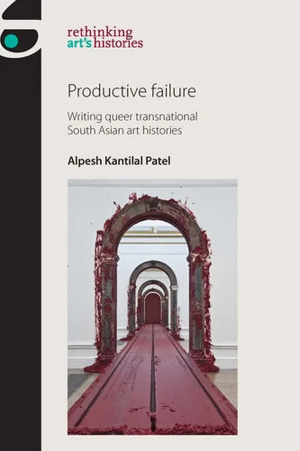 Productive Failure: Writing Queer Transnational South Asian Art Histories - Paperback