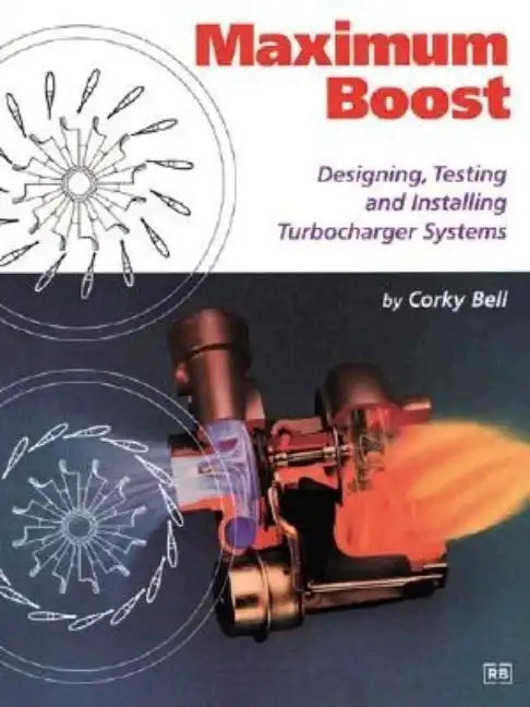 Maximum Boost: Designing, Testing, and Installing Turbocharger Systems - Paperback