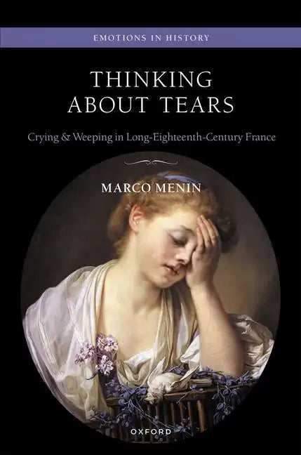 Thinking about Tears: Crying and Weeping in Long-Eighteenth-Century France - Hardcover