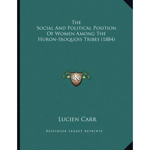 The Social And Political Position Of Women Among The Huron-Iroquois Tribes (1884) - Paperback