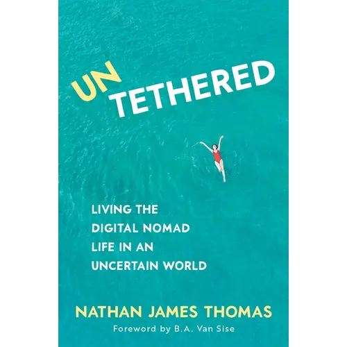 Untethered: Living the Digital Nomad Life in an Uncertain World - Paperback