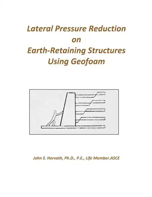 Lateral Pressure Reduction on Earth-Retaining Structures Using Geofoam - Paperback