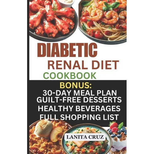 Diabetic Renal Diet Cookbook: Quick and Easy Delicious Low-Sugar, Low Sodium, Potassium, and Phosphorus Diabetic Recipes to Manage Your Diabetes and - Paperback