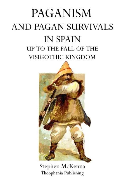 Paganism and Pagan Survivals in Spain: Up to the Fall of the Visigothic Kingdom - Paperback