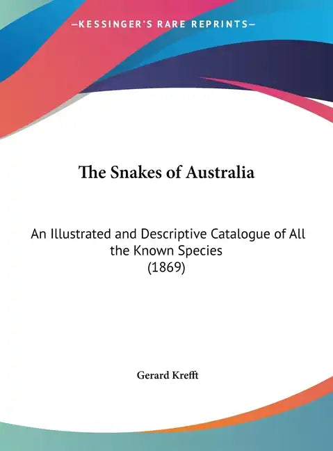 The Snakes of Australia: An Illustrated and Descriptive Catalogue of All the Known Species (1869) - Hardcover