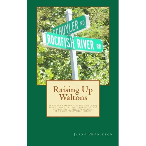 Raising Up Waltons: A father's heart for his children; reflections on the timeless values showcased in the Depression-era based television series - Paperback