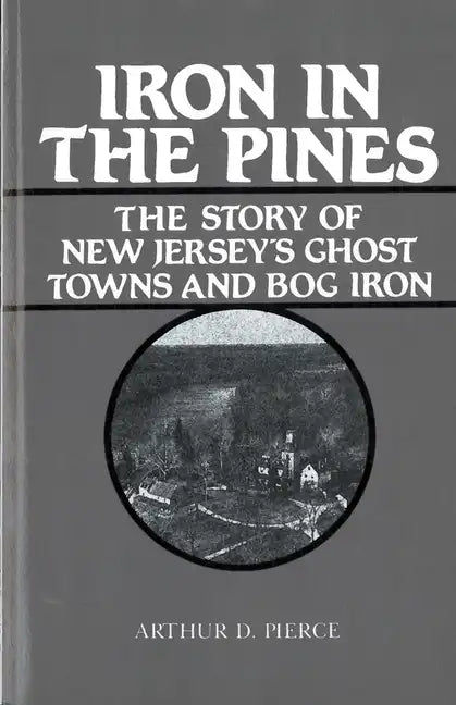 Iron in the Pines: The Story of New Jersey's Ghost Towns and Bog Iron - Paperback