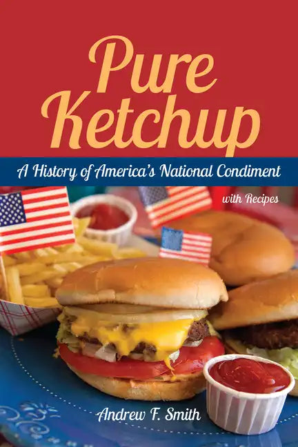 Pure Ketchup: A History of America's National Condiment with Recipes - Paperback