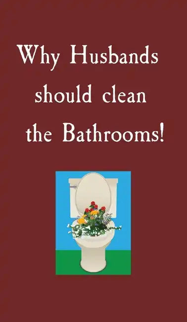 Why Husbands should clean the Bathrooms! - Hardcover