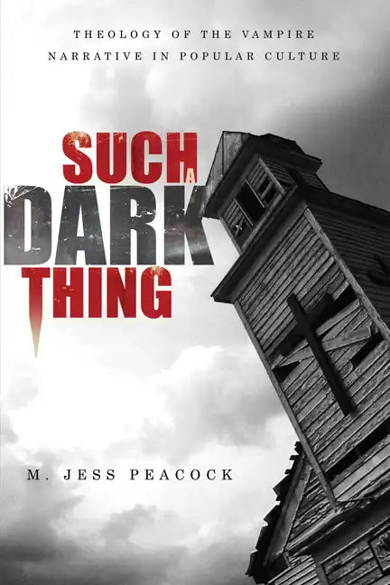 Such a Dark Thing: Theology of the Vampire Narrative in Popular Culture - Paperback