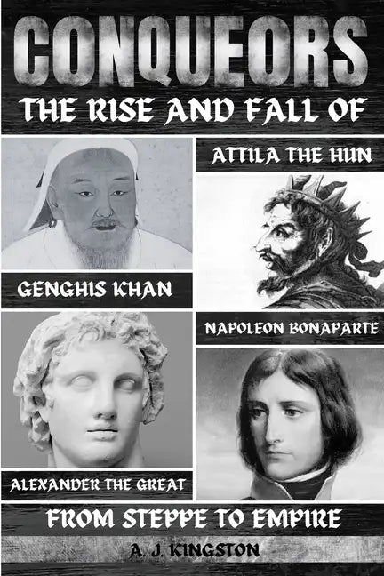Conquerors: The Rise And Fall Of Genghis Khan, Attila The Hun, Alexander The Great, And Napoleon Bonaparte - Paperback