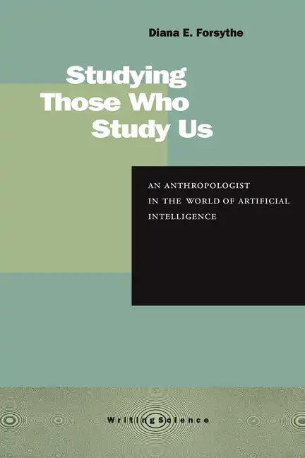 Studying Those Who Study Us: An Anthropologist in the World of Artificial Intelligence - Paperback