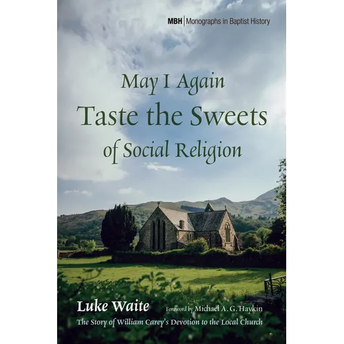 May I Again Taste the Sweets of Social Religion: The Story of William Carey's Devotion to the Local Church - Paperback