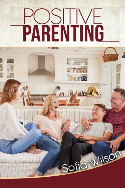 Positive Parenting: A Complete Guide for Positive Parents. Be Conscious, Playful, Present, Avoid Anxiety, and Help Your Children Grow Happ - Paperback