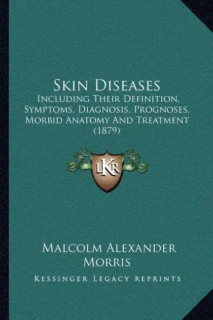 Skin Diseases: Including Their Definition, Symptoms, Diagnosis, Prognoses, Morbid Anatomy and Treatment (1879) - Paperback