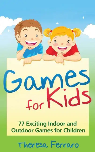Games for Kids: 77 Exciting Indoor and Outdoor Games for Children Ages 5 and Up! - Paperback