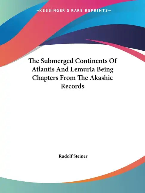 The Submerged Continents of Atlantis and Lemuria Being Chapters from the Akashic Records - Paperback