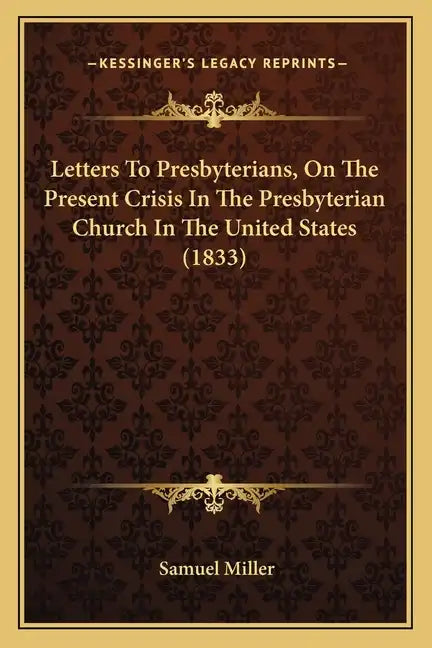 Letters To Presbyterians, On The Present Crisis In The Presbyterian Church In The United States (1833) - Paperback