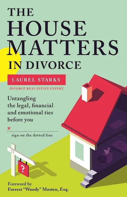 The House Matters in Divorce: Untangling the Legal, Financial and Emotional Ties Before You Sign on the Dotted Line - Paperback
