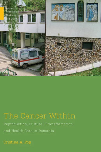 The Cancer Within: Reproduction, Cultural Transformation, and Health Care in Romania - Paperback