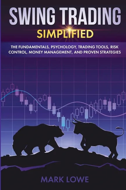Swing Trading: Simplified - The Fundamentals, Psychology, Trading Tools, Risk Control, Money Management, And Proven Strategies (Stock - Paperback