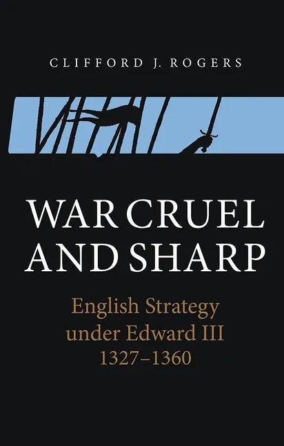 War Cruel and Sharp: English Strategy Under Edward III, 1327-1360 - Paperback