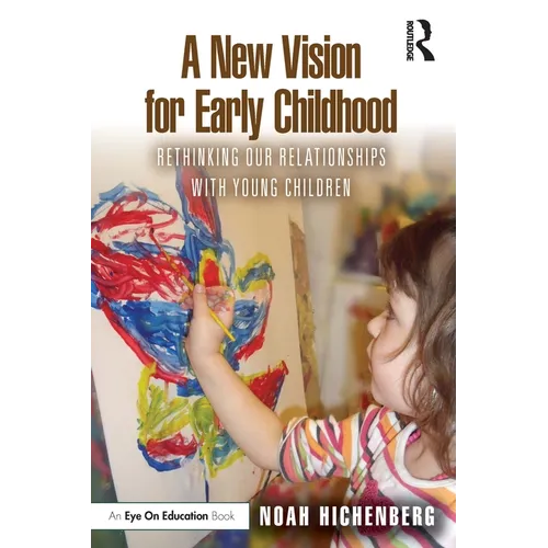 A New Vision for Early Childhood: Rethinking Our Relationships with Young Children - Paperback