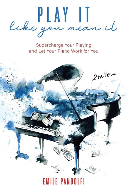 Play It Like You Mean It!: Supercharge Your Playing and Let Your Piano Work for You - Paperback