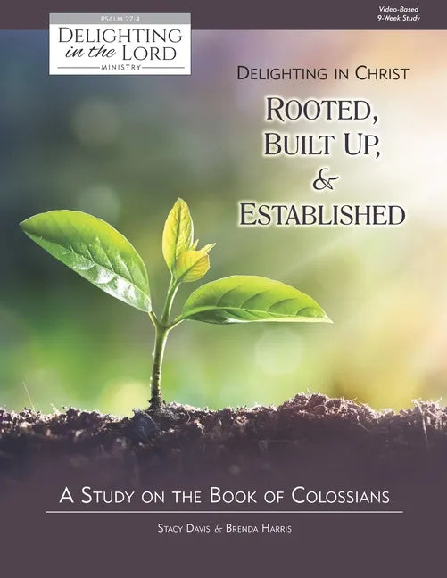 Delighting in Christ: Rooted, Built-Up, and Established: A Study on the Book of Colossians (Delighting in the Lord Bible Study) - Paperback