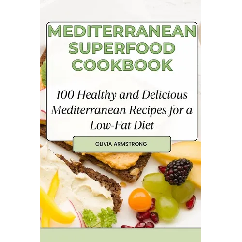 Mediterranean Superfood Cookbook: 100 Healthy and Delicious Mediterranean Recipes for a Low-Fat Diet - Paperback