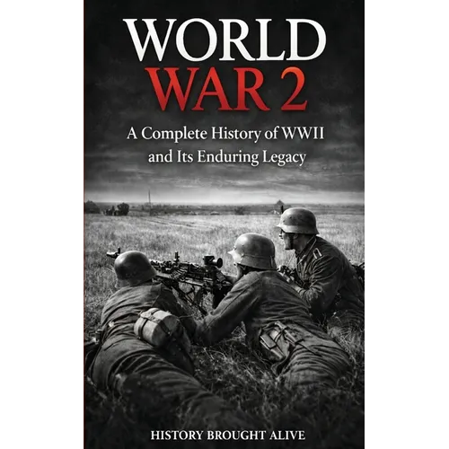 World War 2: A Complete History of WWII and Its Enduring Legacy - Paperback