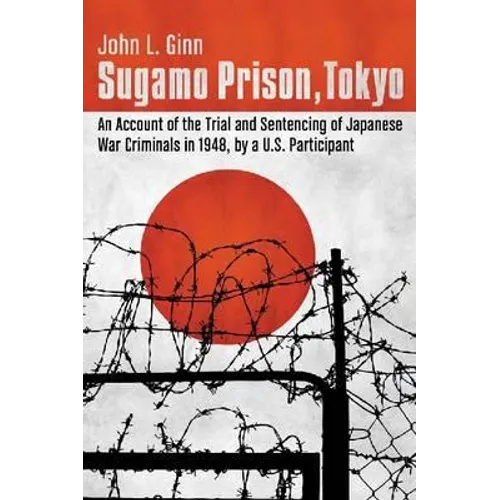 Sugamo Prison, Tokyo: An Account of the Trial and Sentencing of Japanese War Criminals in 1948, by a U.S. Participant - Paperback