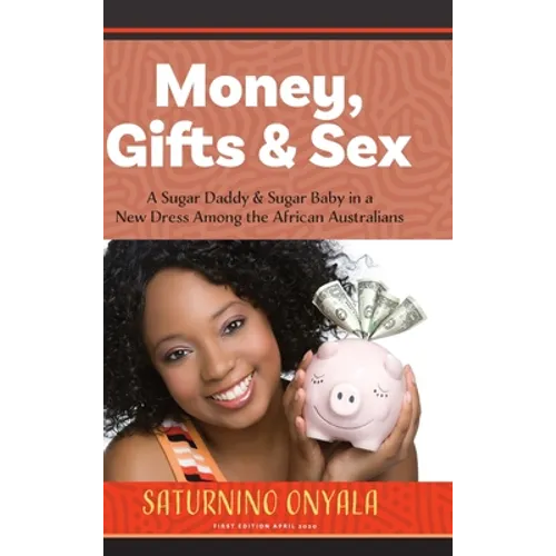 Money, Gifts and Sex: A Sugar Daddy & Sugar Baby in a New Dress Among the African Australians - Hardcover