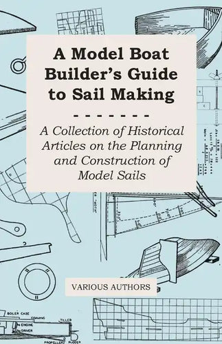 A Model Boat Builder's Guide to Rigging - A Collection of Historical Articles on the Construction of Model Ship Rigging - Paperback