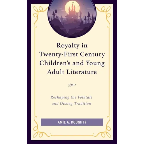 Royalty in Twenty-First Century Children's and Young Adult Literature: Reshaping the Folktale and Disney Tradition - Hardcover