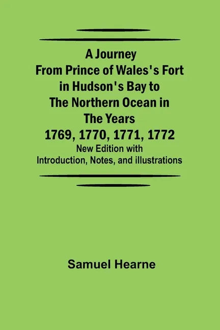 A Journey from Prince of Wales's Fort in Hudson's Bay to the Northern Ocean in the Years 1769, 1770, 1771, 1772; New Edition with Introduction, Notes, - Paperback