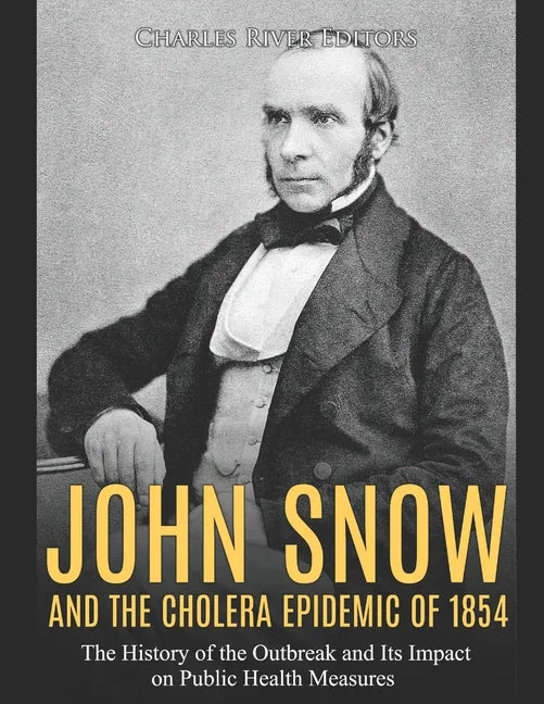 John Snow and the Cholera Epidemic of 1854: The History of the Outbreak and Its Impact on Public Health Measures - Paperback