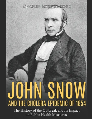 John Snow and the Cholera Epidemic of 1854: The History of the Outbreak and Its Impact on Public Health Measures - Paperback