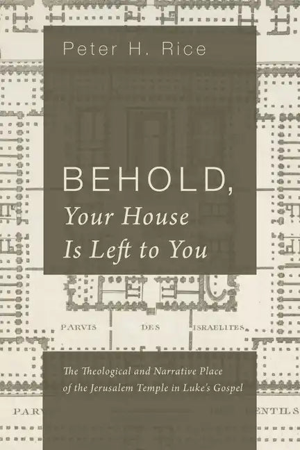 Behold, Your House Is Left to You: The Theological and Narrative Place of the Jerusalem Temple in Luke's Gospel - Hardcover