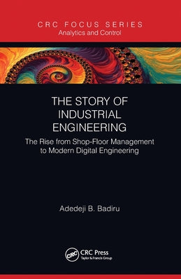 The Story of Industrial Engineering: The Rise from Shop-Floor Management to Modern Digital Engineering - Paperback