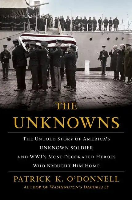 The Unknowns: The Untold Story of America's Unknown Soldier and Wwi's Most Decorated Heroes Who Brought Him Home - Paperback