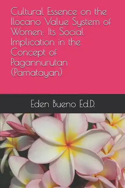 Cultural Essence on the Ilocano Value System of Women: Its Social Implication in the Concept of Pagannurutan (Pamatayan) - Paperback