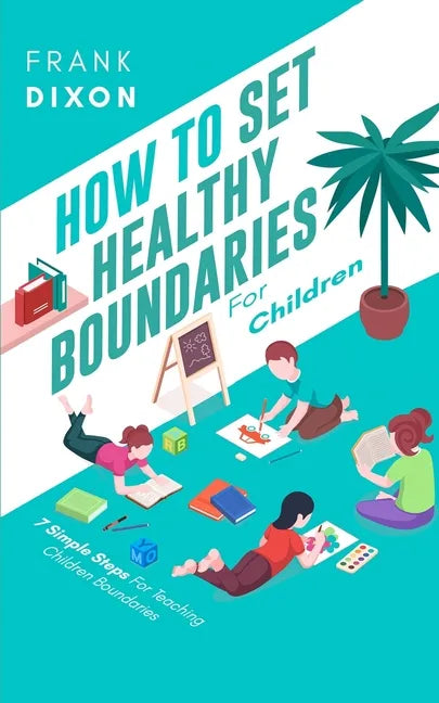 How To Set Healthy Boundaries For Children: 7 Simple Steps For Teaching Children Boundaries - Paperback