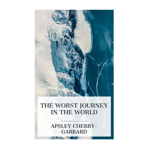 The Worst Journey in the World: Antarctic 1910-1913 - Paperback