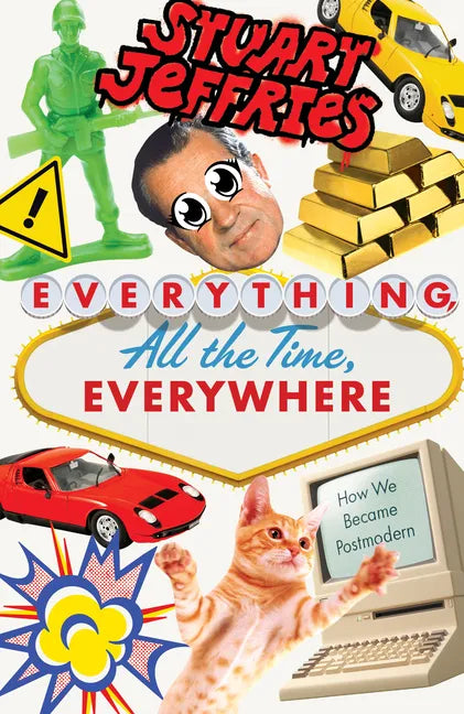 Everything, All the Time, Everywhere: How We Became Postmodern - Hardcover